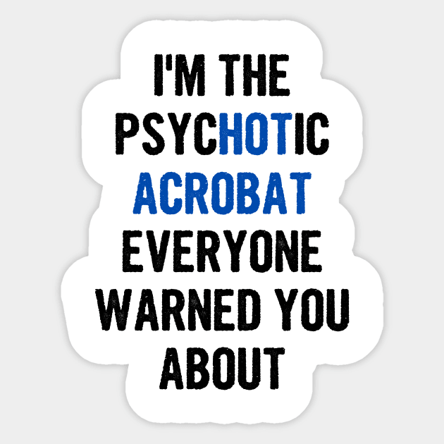 I'm The Psychotic Acrobat Everyone Warned You About Sticker by divawaddle